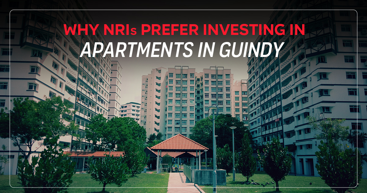 Why NRIs Prefer Investing in Apartments in Guindy